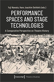 Performance Spaces and Stage Technologies (A Comparative Perspective on Theatre History) by Yuji Nawata, Hans Joachim Dethlefs, 9783837661125