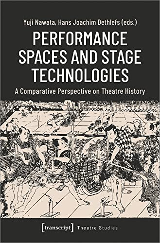 Performance Spaces and Stage Technologies (A Comparative Perspective on Theatre History) by Yuji Nawata, Hans Joachim Dethlefs, 9783837661125