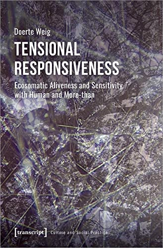 Tensional Responsiveness (Ecosomatic Aliveness and Sensitivity with Human and More-than) by Doerte Weig, 9783837660111