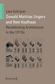 Oswald Mathias Ungers and Rem Koolhaas (Recalibrating Architecture in the 1970s) by Lara Schrijver, 9783837657593
