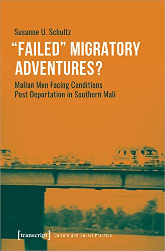 »Failed« Migratory Adventures? (Malian Men Facing Conditions Post Deportation in Southern Mali) by Susanne U. Schultz, 9783837660098