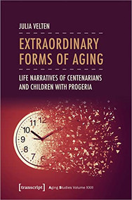 Extraordinary Forms of Aging (Life Narratives of Centenarians and Children with Progeria) by Julia Velten, 9783837662771