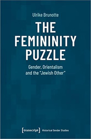 The Femininity Puzzle (Gender, Orientalism and the »Jewish Other«) by Ulrike Brunotte, 9783837658217