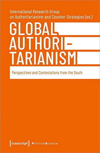 Global Authoritarianism (Perspectives and Contestations from the South) by International Research Group on Authoritarianism and Counter-Strategies, 9783837662092