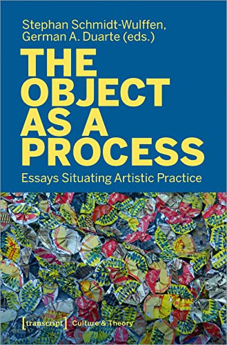 The Object as a Process (Essays Situating Artistic Practice) by Stephan Schmidt-Wulffen, German A. Duarte, 9783837661149