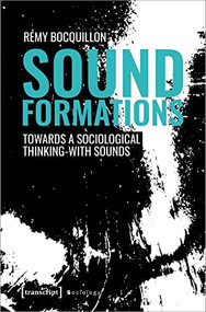 Sound Formations (Towards a Sociological Thinking-with Sounds) by Rémy Bocquillon, 9783837663303