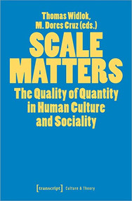 Scale Matters (The Quality of Quantity in Human Culture and Sociality) by Thomas Widlok, M. Dores Cruz, 9783837660999