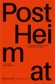 »PostHeimat« - Inquiries into Migration, Theatre, and Networked Solidarity by Jonas Tinius, Ruba Totah, 9783837662511