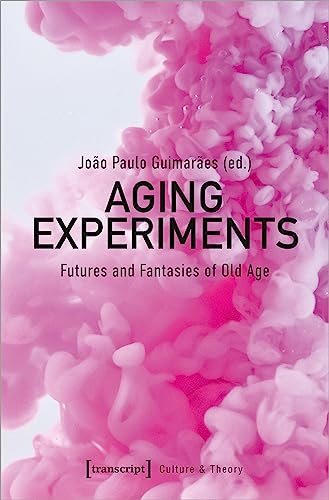 Aging Experiments (Futures and Fantasies of Old Age) by João Paulo Guimarães, 9783837662832