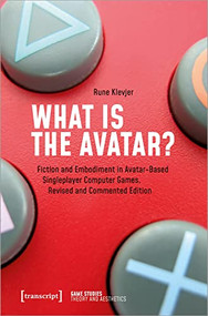 What is the Avatar? (Fiction and Embodiment in Avatar-Based Singleplayer Computer Games. Revised and Commented Edition) by Rune Klevjer, Stephan Günzel, Jörg Sternagel, Dieter Mersch, 9783837645798