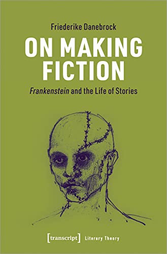 On Making Fiction (Frankenstein and the Life of Stories) by Friederike Danebrock, 9783837665505