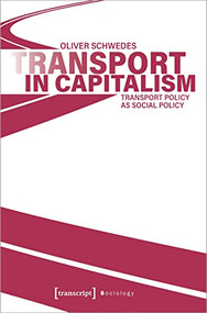 Transport in Capitalism (Transport Policy as Social Policy) by Oliver Schwedes, 9783837664515
