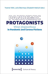 Pandemic Protagonists (Viral (Re)Actions in Pandemic and Corona Fictions) by Yvonne Völkl, Julia Obermayr, Elisabeth Hobisch, 9783837666168