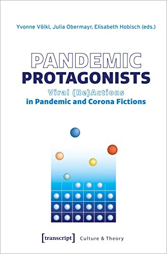 Pandemic Protagonists (Viral (Re)Actions in Pandemic and Corona Fictions) by Yvonne Völkl, Julia Obermayr, Elisabeth Hobisch, 9783837666168