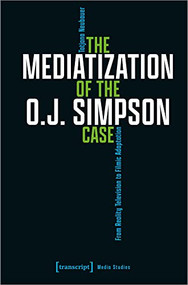 The Mediatization of the O.J. Simpson Case (From Reality Television to Filmic Adaptation) by Tatjana Neubauer, 9783837666243