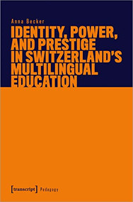 Identity, Power, and Prestige in Switzerland's Multilingual Education by Anna Becker, 9783837666199