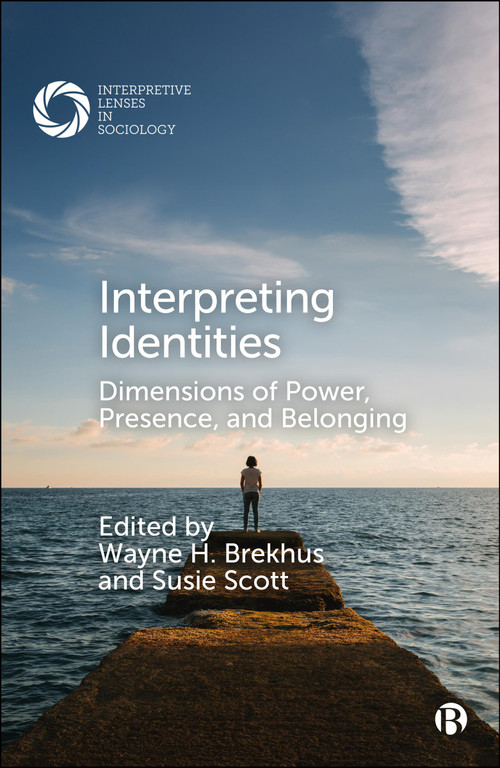 Interpreting Identities (Dimensions of Power, Presence, and Belonging) by Wayne H. Brekhus, Susie Scott, 9781529228151