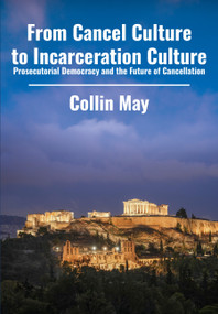 From Cancel Culture to Incarceration Culture (Prosecutorial Democracy and the Future of Cancellation) by Collin May, 9781680533705