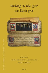 Studying the Bka' 'gyur and Bstan 'gyur by Annie Heckman, Adam C. Krug, Rory Lindsay, 9789004755543