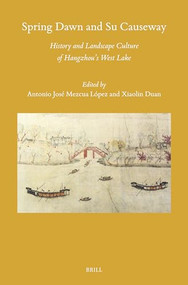 Spring Dawn and Su Causeway: History and Landscape Culture of Hangzhou's West Lake by Antonio Mezcua López, Xiaolin Duan, 9789004762091