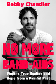 No More Band-Aids (Finding True Healing and Hope from a Painful Past) by Bobby Chandler, 9798217153305