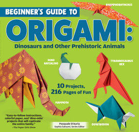 Beginner's Guide to Origami: Dinosaurs and Other Prehistoric Animals (10 Projects, 216 Pages of Fun) by Pasquale D'Auria, 9781641243841