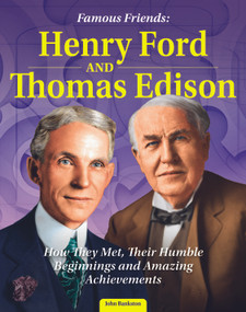 Famous Friends: Henry Ford and Thomas Edison (How They Met, Their Humble Beginnings and Amazing Achievements) by John Bankston, 9798890940124