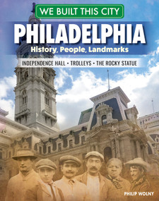 We Built This City: Philadelphia (History, People, Landmarks - Independence Hall, the Rocky Statue, Trolleys) by Philip Wolny, 9798890940520