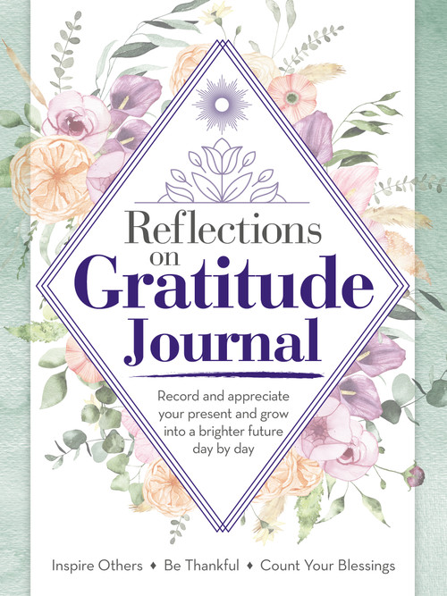 Reflections on Gratitude Journal (Record and appreciate your present and grow into a brighter future day by day) by Future Publishing Limited, 9781641781718