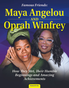Famous Friends: Maya Angelou and Oprah Winfrey (How They Met, Their Humble Beginnings and Amazing Achievements) by Tamra B. Orr, 9798890940162
