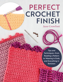 Perfect Crochet Finish (Tips and Techniques from Reading a Pattern to Weaving in Ends and Everything in Between) by Jane Crowfoot, 9781639810581