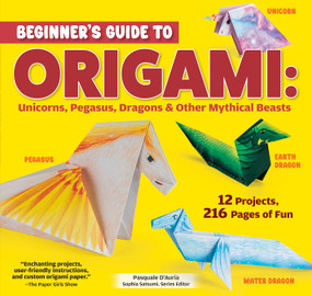 Beginner's Guide to Origami: Unicorns, Pegasus, Dragons & Other Mythical Beasts (12 Projects, 216 Pages of Fun) by Pasquale D'Auria, 9781641243834