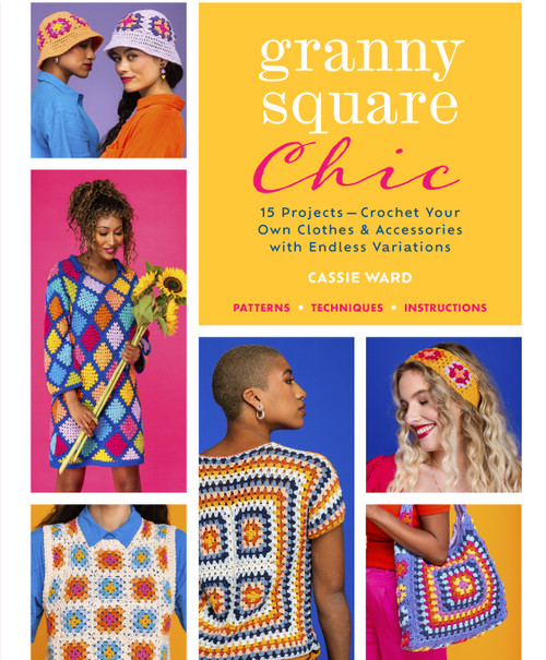 Granny Square Chic (15 Projects--Crochet Your Own Clothes & Accessories with Endless Variations) by Cassie Ward, 9781639810475