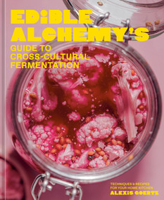 Edible Alchemy's Guide to Cross-Cultural Fermentation (Techniques & Recipes for Your Home Kitchen) by Alexis Goertz, 9780593837870