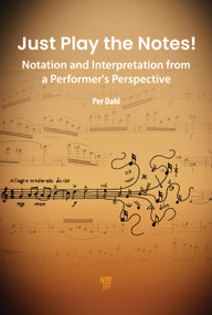 Just Play the Notes! (Notation and Interpretation from a Performer's Perspective) by Per Dahl, 9789815352207