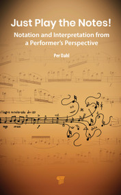 Just Play the Notes! (Notation and Interpretation from a Performer's Perspective) by Per Dahl, 9789815352207