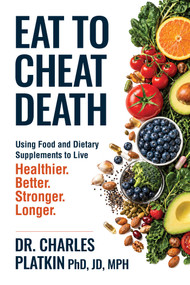 Eat to Cheat Death (Using Food as Medicine to Live Better,  Live Stronger, Live Healthier, and Live Longer) by Charles Platkin, PhD, JD, MPH, 9780757325779