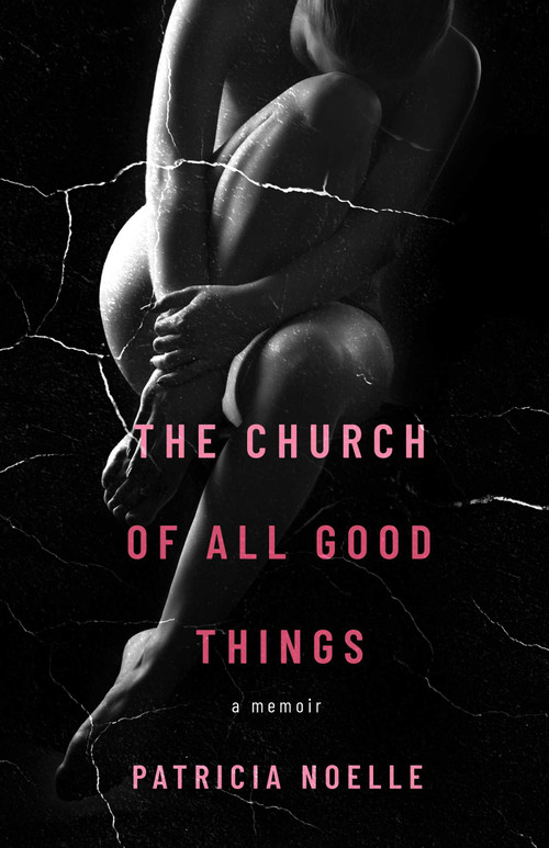 The Church of All Good Things (A Memoir) by Patricia Noelle, 9780757326189