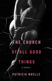 The Church of All Good Things (A Memoir) by Patricia Noelle, 9780757326189