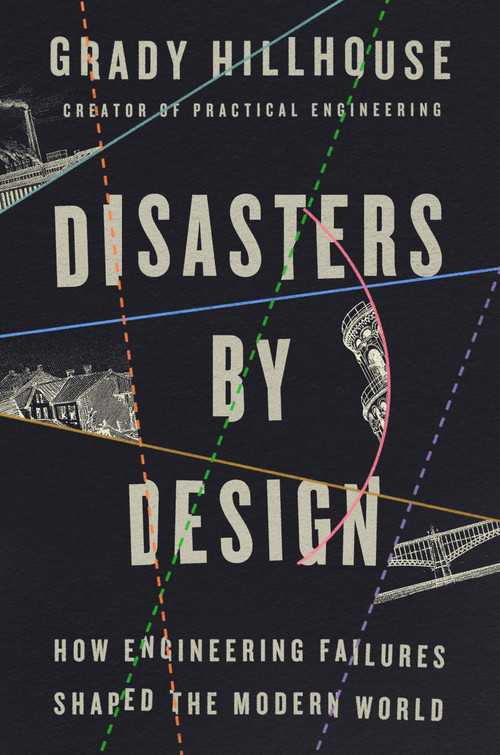 Disasters by Design (How Engineering Failures Shaped the Modern World) by Grady Hillhouse, 9798217046829