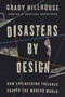 Disasters by Design (How Engineering Failures Shaped the Modern World) by Grady Hillhouse, 9798217046829