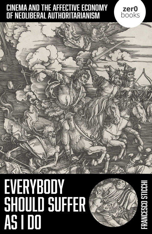 Everybody Should Suffer As I Do (Cinema and the Affective Economy of Neoliberal Authoritarianism) by Francesco Sticchi, 9781803418438