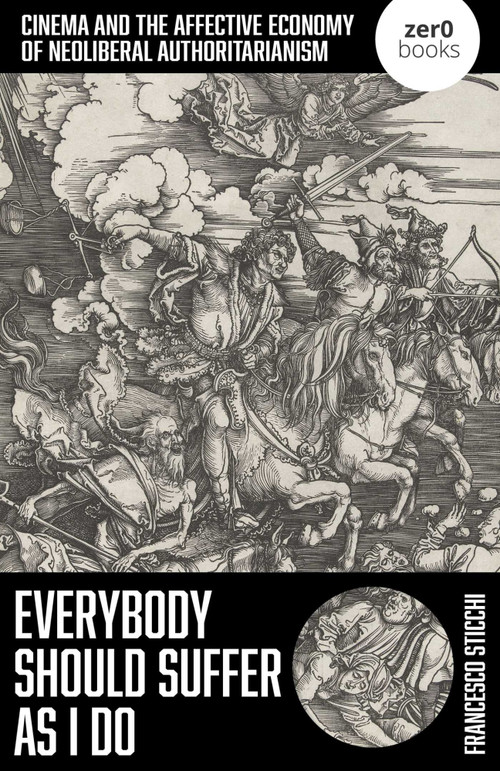 Everybody Should Suffer As I Do (Cinema and the Affective Economy of Neoliberal Authoritarianism) by Francesco Sticchi, 9781803418438