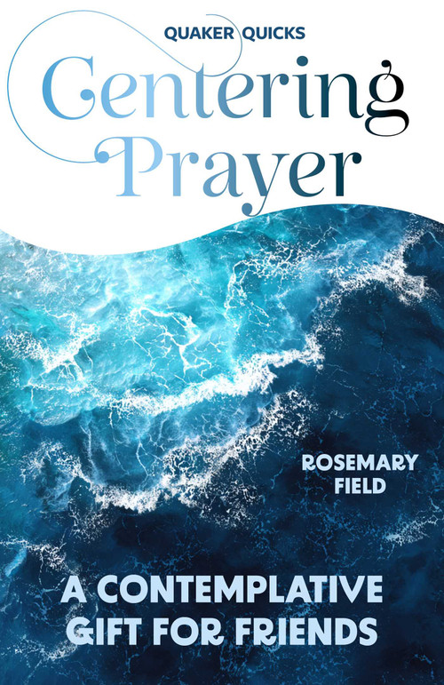Quaker Quicks: Centering Prayer (A Contemplative Gift for Friends) by Rosemary Field, 9781806950607
