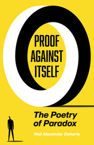 Proof Against Itself (The Poetry of Paradox) by Neil Alexander Doherty, 9781806950768