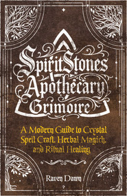 SpiritStones Apothecary Grimoire (A Modern Guide to Crystal Spell Craft, Herbal Magick, and Ritual Healing) by Raven Dawn, 9781806951130