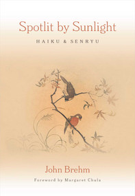 Spotlit by Sunlight (Haiku and Senryu) by John Brehm, 9798890700728