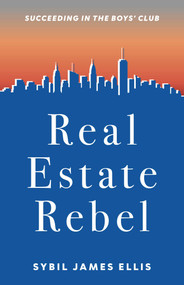 Real Estate Rebel (Succeeding in the Boys' Club) by Sybil James Ellis, 9798896364580