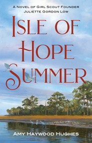 Isle of Hope Summer (A Novel of Girl Scout Founder Juliette Gordon Low) by Amy Haywood Hughes, 9798896364832