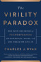 The Virility Paradox (The Vast Influence of Testosterone on Our Bodies, Minds, and the World We Live In) by Charles J. Ryan, 9798902681069